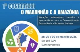 1º Congresso do Maranhão e da Amazônia: Direitos, Vocações Estratégicas, Desafios e Oportunidades para o Desenvolvimento Sustentável e a Soberania Nacional